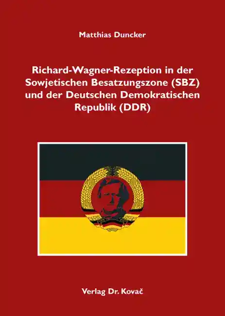 Richard-Wagner-Rezeption in der Sowjetischen Besatzungszone (SBZ) und der Deutschen Demokratischen Republik (DDR) (Doktorarbeit)