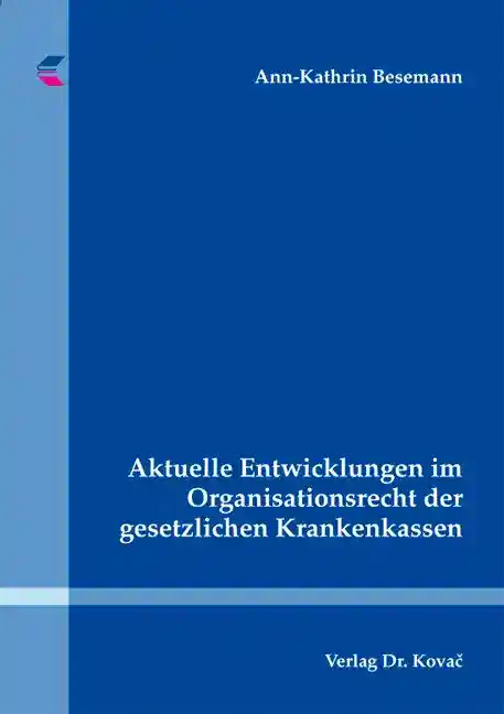 Aktuelle Entwicklungen im Organisationsrecht der gesetzlichen Krankenkassen (Dissertation)