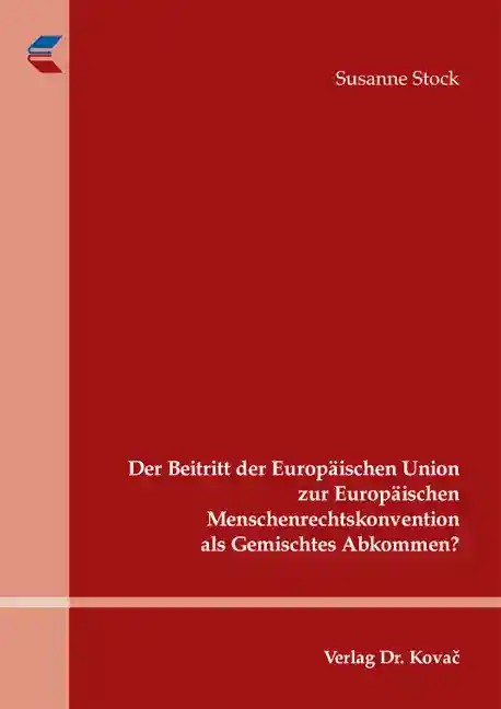 Dissertation: Der Beitritt der Europäischen Union zur Europäischen Menschenrechtskonvention als Gemischtes Abkommen?