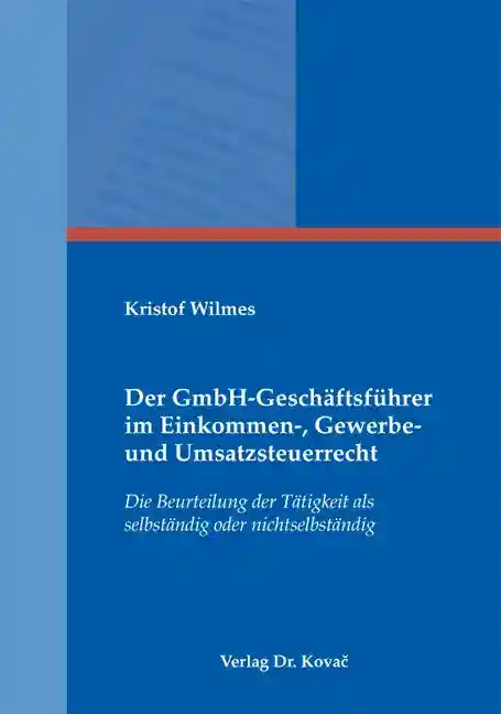 Der GmbH-Geschäftsführer im Einkommen-, Gewerbe- und Umsatzsteuerrecht (Dissertation)