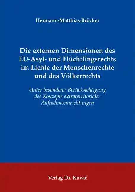 Cover: Die externen Dimensionen des EU-Asyl- und Flüchtlingsrechts im Lichte der Menschenrechte und des Völkerrechts