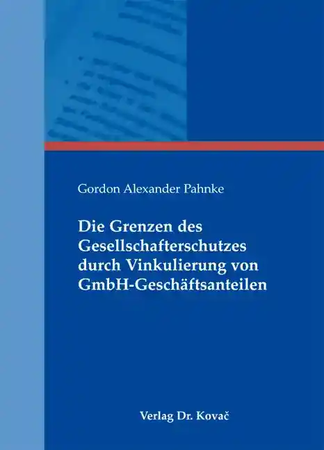 Cover: Die Grenzen des Gesellschafterschutzes durch Vinkulierung von GmbH-Geschäftsanteilen