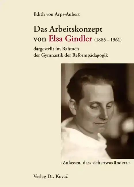 Cover: Das Arbeitskonzept von Elsa Gindler (1885–1961) dargestellt im Rahmen der Gymnastik der Reformpädagogik
