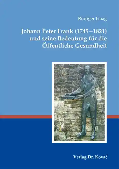 Cover: Johann Peter Frank (1745–1821) und seine Bedeutung für die Öffentliche Gesundheit