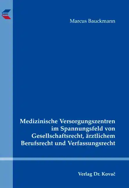 Cover: Medizinische Versorgungszentren im Spannungsfeld von Gesellschaftsrecht, ärztlichem Berufsrecht und Verfassungsrecht