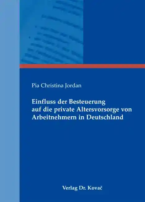 Einfluss der Besteuerung auf die private Altersvorsorge von Arbeitnehmern in Deutschland (Doktorarbeit)