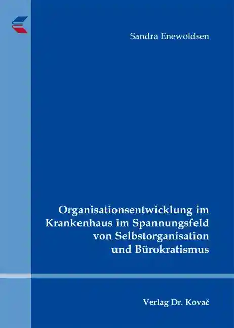 Organisationsentwicklung im Krankenhaus im Spannungsfeld von Selbstorganisation und Bürokratismus (Doktorarbeit)