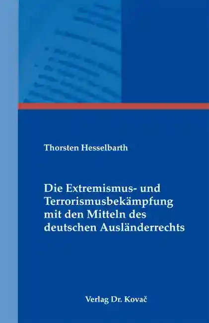 Cover: Die Extremismus- und Terrorismusbekämpfung mit den Mitteln des deutschen Ausländerrechts