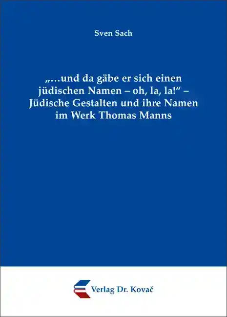 Cover: „…und da gäbe er sich einen jüdischen Namen – oh, la, la!“ – Jüdische Gestalten und ihre Namen im Werk Thomas Manns