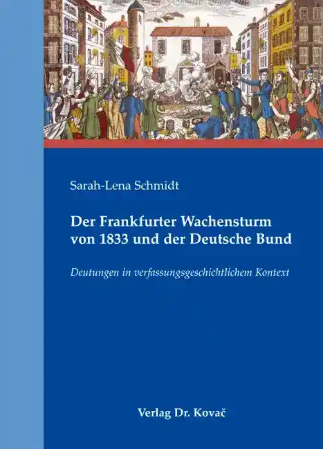 Der Frankfurter Wachensturm von 1833 und der Deutsche Bund (Dissertation)
