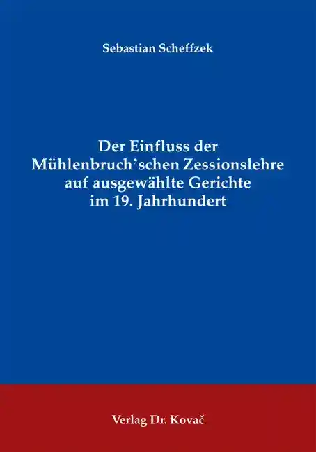 Cover: Der Einfluss der Mühlenbruch‘schen Zessionslehre auf ausgewählte Gerichte im 19. Jahrhundert