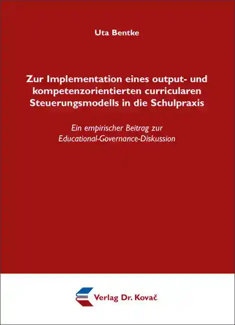 Zur Implementation eines output- und kompetenzorientierten curricularen Steuerungsmodells in die Schulpraxis (Doktorarbeit)
