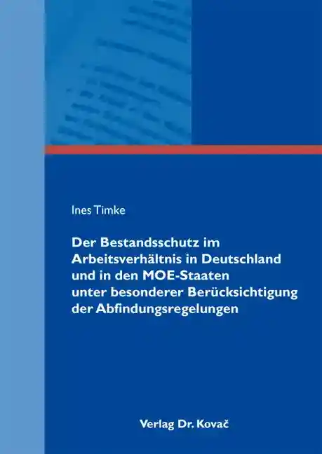 Coverabbildung: Dissertation, „Der Bestandsschutz im Arbeitsverhältnis in Deutschland und in den MOE-Staaten unter besonderer Berücksichtigung der Abfindungsregelungen“ von Ines Timke