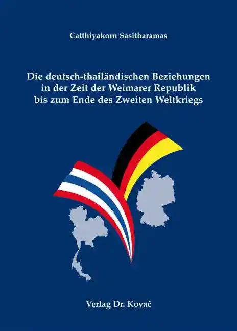 Cover: Die deutsch-thailändischen Beziehungen in der Zeit der Weimarer Republik bis zum Ende des Zweiten Weltkriegs