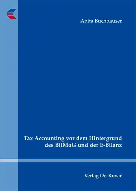 Tax Accounting vor dem Hintergrund des BilMoG und der E-Bilanz (Doktorarbeit)