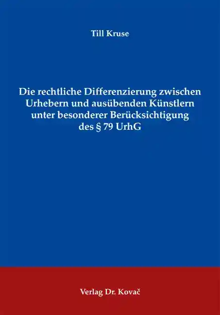 Dissertation: Die rechtliche Differenzierung zwischen Urhebern und ausübenden Künstlern unter besonderer Berücksichtigung des § 79 UrhG