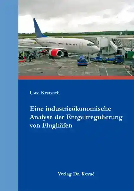 Eine industrieökonomische Analyse der Entgeltregulierung von Flughäfen (Doktorarbeit)
