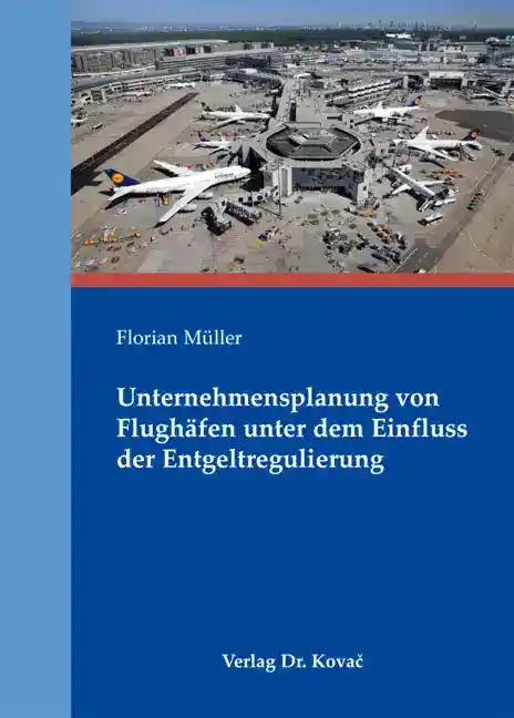 Unternehmensplanung von Flughäfen unter dem Einfluss der Entgeltregulierung (Dissertation)