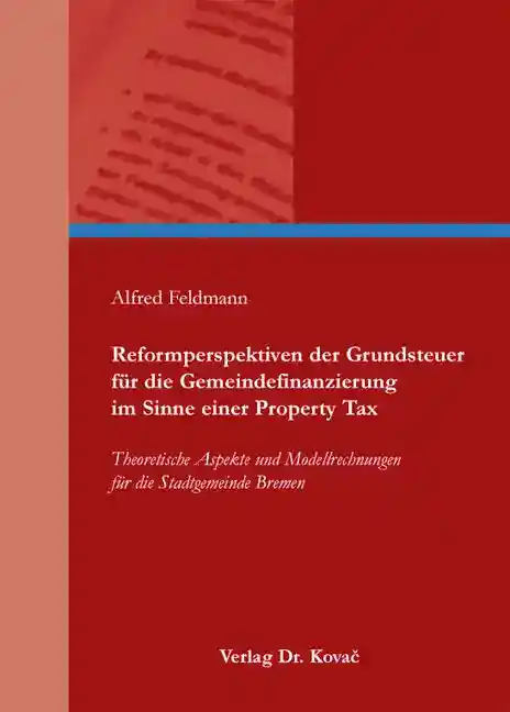 Reformperspektiven der Grundsteuer für die Gemeindefinanzierung im Sinne einer Property Tax (Doktorarbeit)