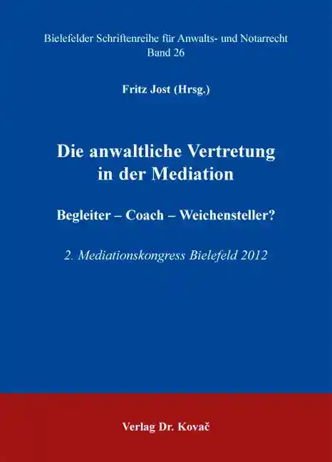 Die anwaltliche Vertretung in der Mediation. Begleiter – Coach – Weichensteller? (Tagungsband)