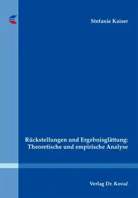 Rückstellungen und Ergebnisglättung: Theoretische und empirische Analyse (Doktorarbeit)