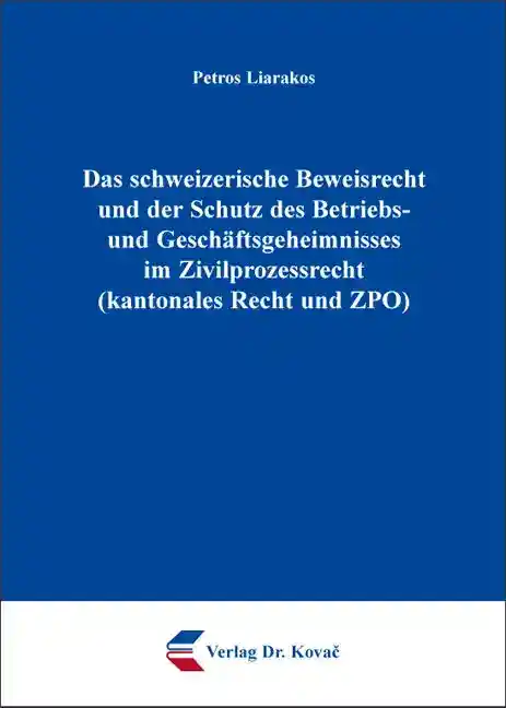 Das schweizerische Beweisrecht und der Schutz des Betriebs- und Geschäftsgeheimnisses im Zivilprozessrecht (kantonales Recht und ZPO) (Doktorarbeit)