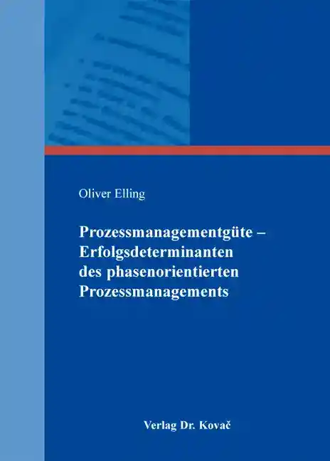 Prozessmanagementgüte – Erfolgsdeterminanten des phasenorientierten Prozessmanagements (Doktorarbeit)