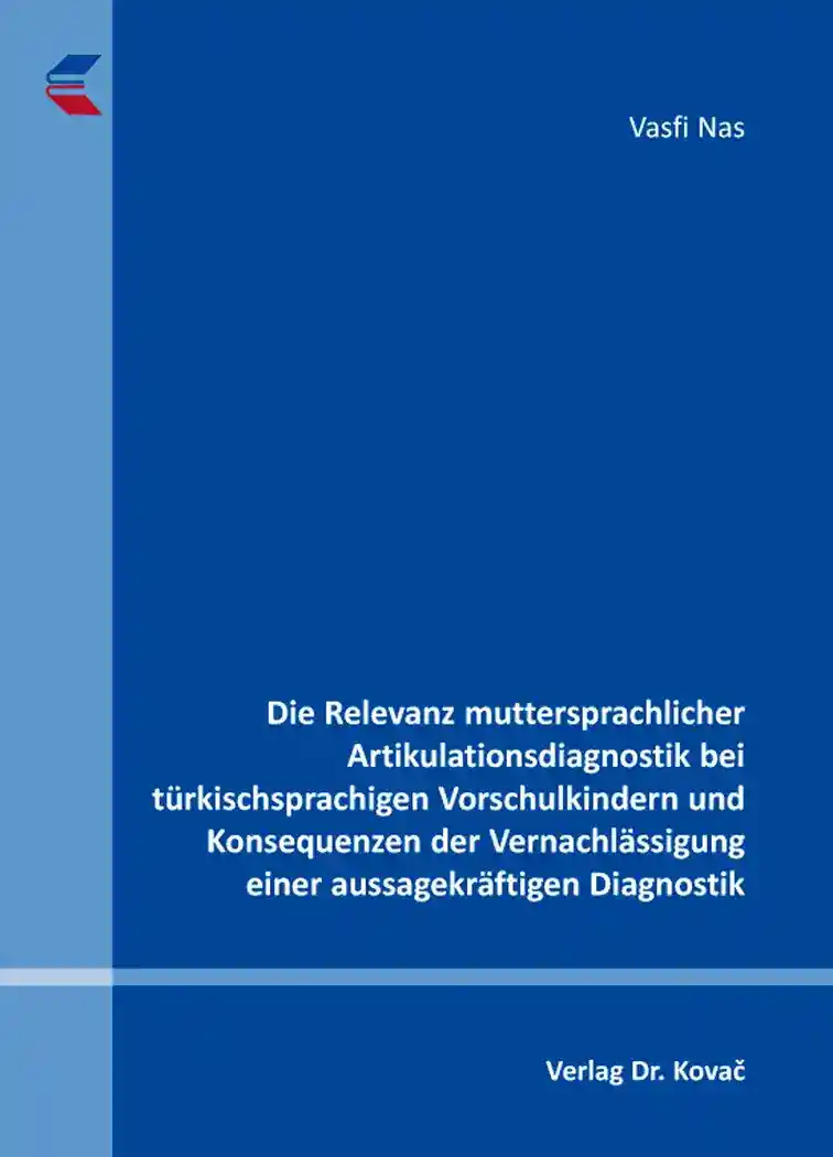 Cover: Die Relevanz muttersprachlicher Artikulationsdiagnostik bei türkischsprachigen Vorschulkindern und Konsequenzen der Vernachlässigung einer aussagekräftigen Diagnostik
