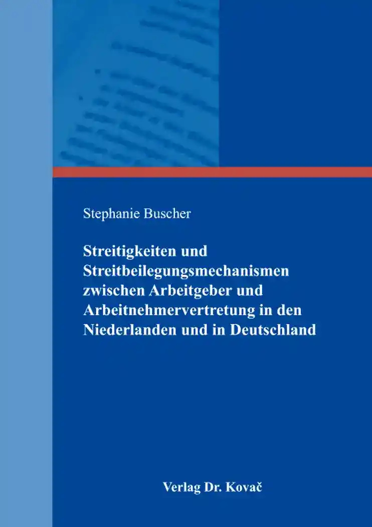 Streitigkeiten und Streitbeilegungsmechanismen zwischen Arbeitgeber und Arbeitnehmervertretung in den Niederlanden und in Deutschland (Dissertation)