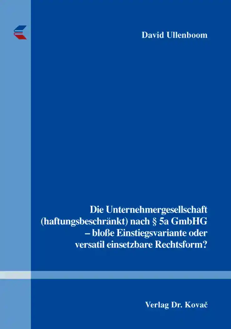 Cover: Die Unternehmergesellschaft (haftungsbeschränkt) nach § 5a GmbHG – bloße Einstiegsvariante oder versatil einsetzbare Rechtsform?
