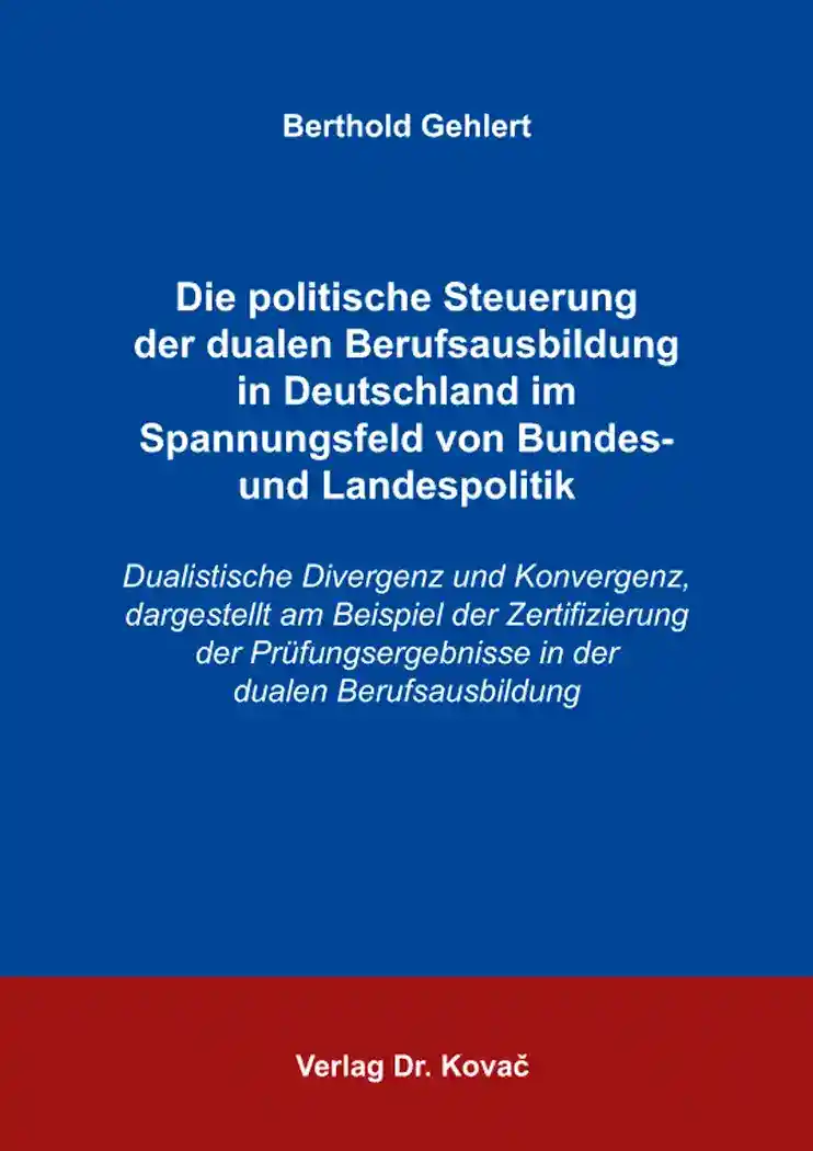Cover: Die politische Steuerung der dualen Berufsausbildung in Deutschland im Spannungsfeld von Bundes- und Landespolitik