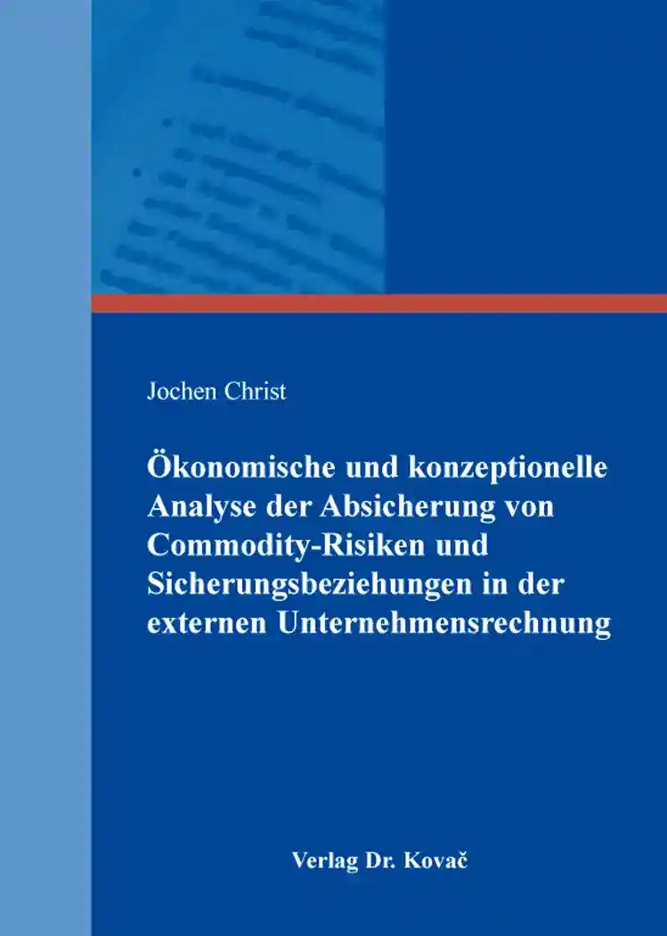 Ökonomische und konzeptionelle Analyse der Absicherung von Commodity-Risiken und Sicherungsbeziehungen in der externen Unternehmensrechnung (Dissertation)