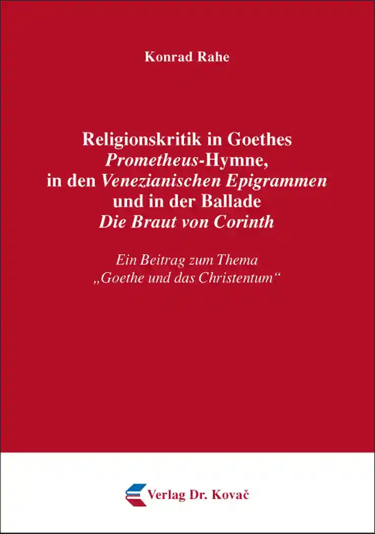 Cover: Religionskritik in Goethes Prometheus-Hymne, in den Venezianischen Epigrammen und in der Ballade Die Braut von Corinth