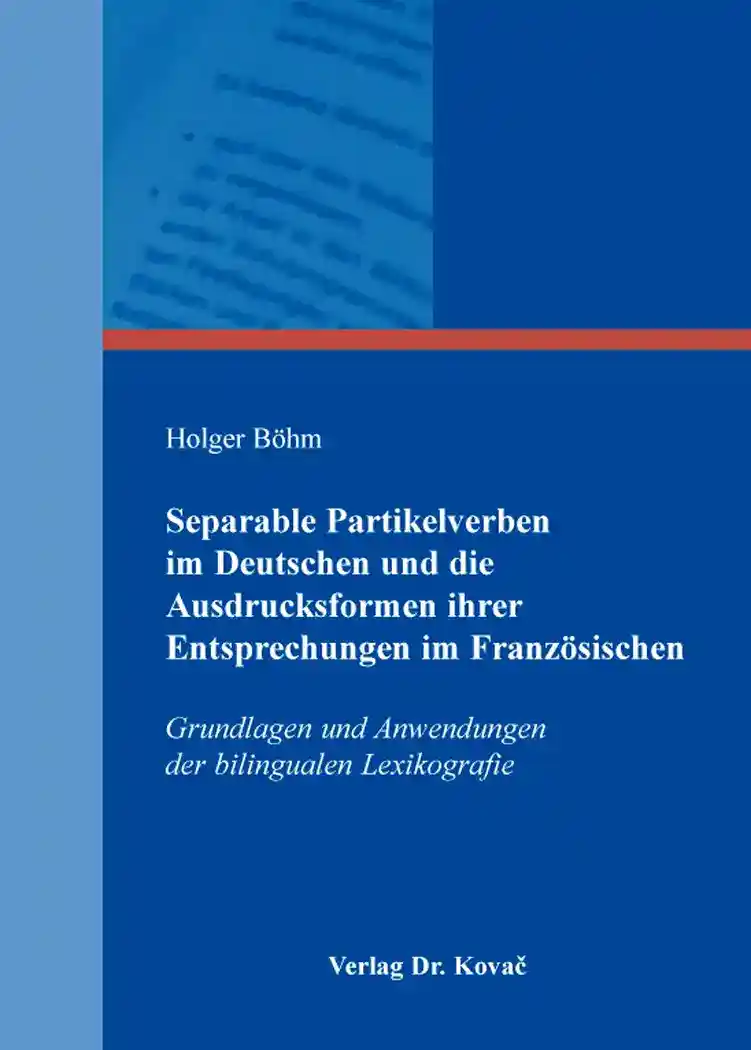 Separable Partikelverben im Deutschen und die Ausdrucksformen ihrer Entsprechungen im Französischen (Dissertation)