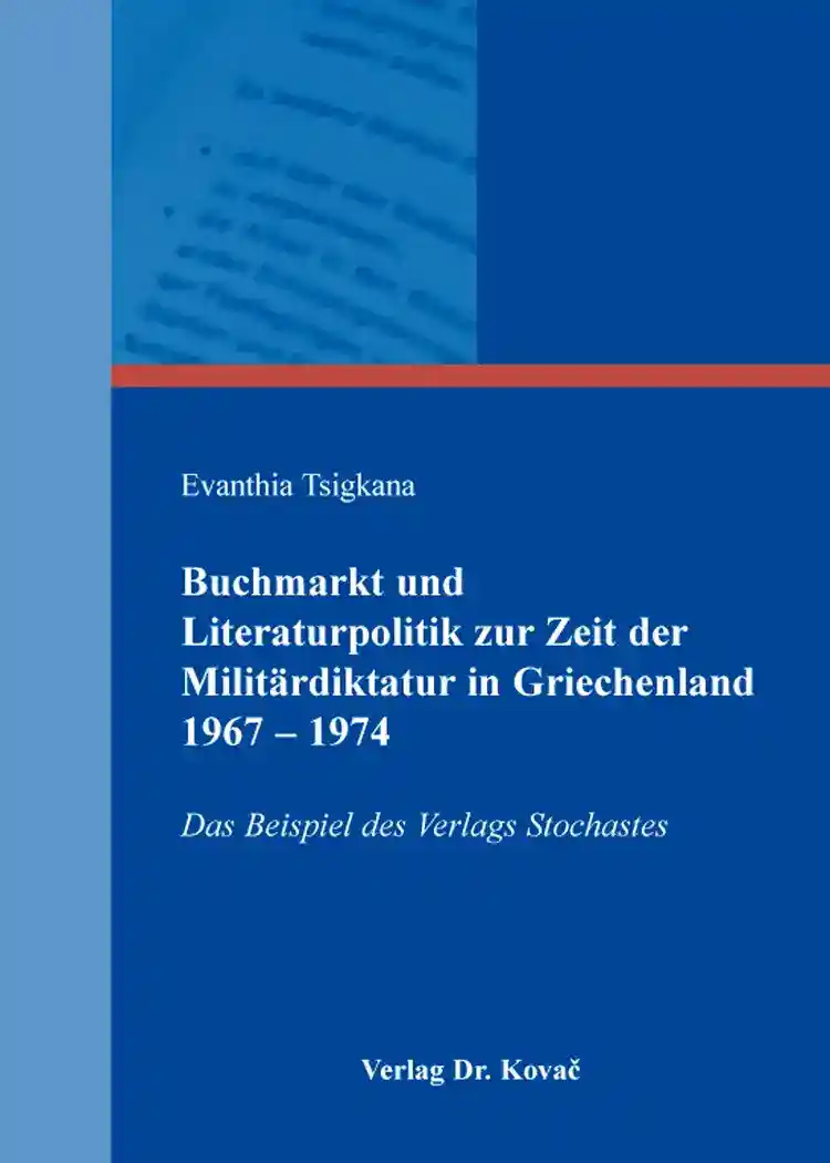 Cover: Buchmarkt und Literaturpolitik zur Zeit der Militärdiktatur in Griechenland 1967–1974