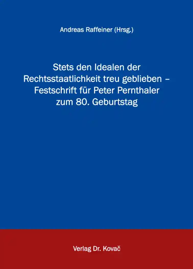 Festschrift: Stets den Idealen der Rechtsstaatlichkeit treu geblieben – Festschrift für Peter Pernthaler zum 80. Geburtstag