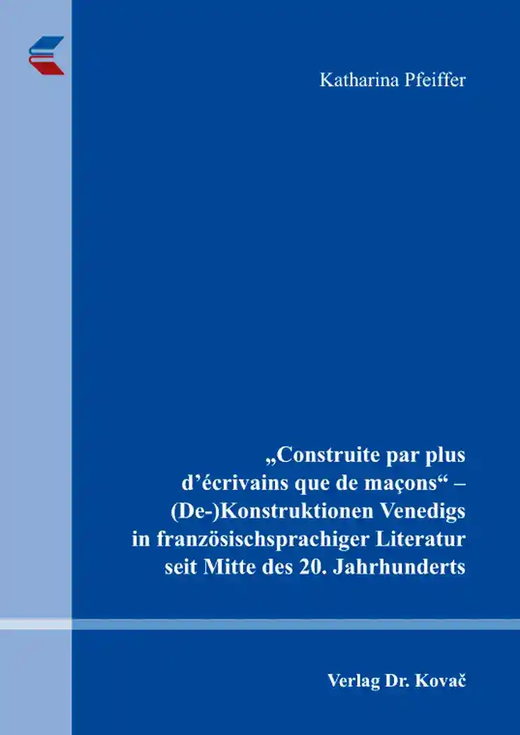„Construite par plus d‘écrivains que de maçons“ – 
(De-)Konstruktionen Venedigs in französischsprachiger Literatur seit Mitte des 20. Jahrhunderts (Dissertation)