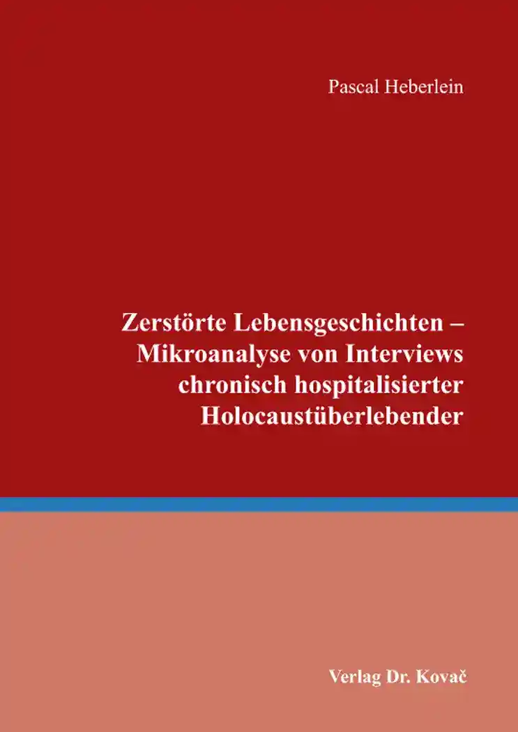 Cover: Zerstörte Lebensgeschichten – Mikroanalyse von Interviews chronisch hospitalisierter Holocaustüberlebender