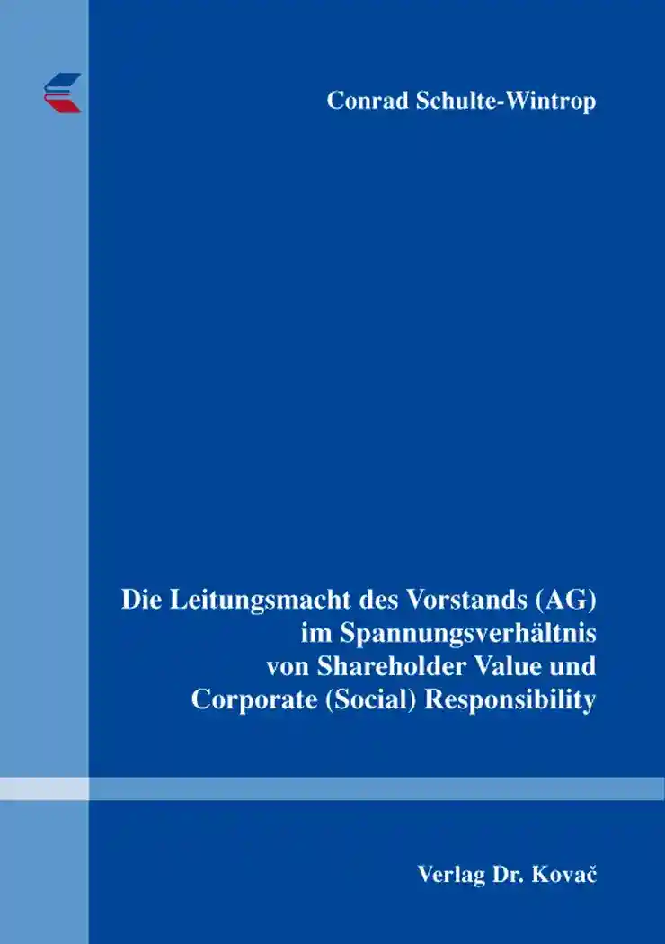 Cover: Die Leitungsmacht des Vorstands (AG) im Spannungsverhältnis von Shareholder Value und Corporate (Social) Responsibility
