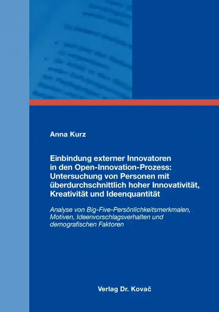 Cover: Einbindung externer Innovatoren in den Open-Innovation-Prozess: Untersuchung von Personen mit überdurchschnittlich hoher Innovativität, Kreativität und Ideenquantität