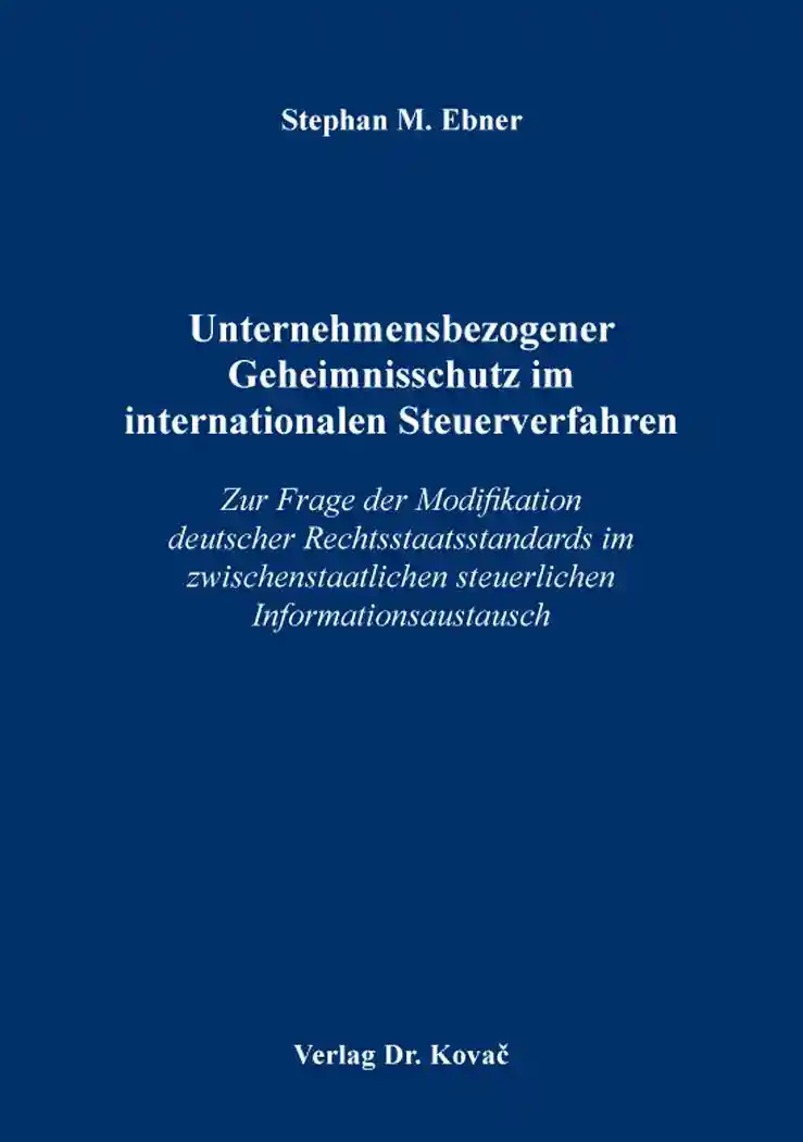 Unternehmensbezogener Geheimnisschutz im internationalen Steuerverfahren (Dissertation)