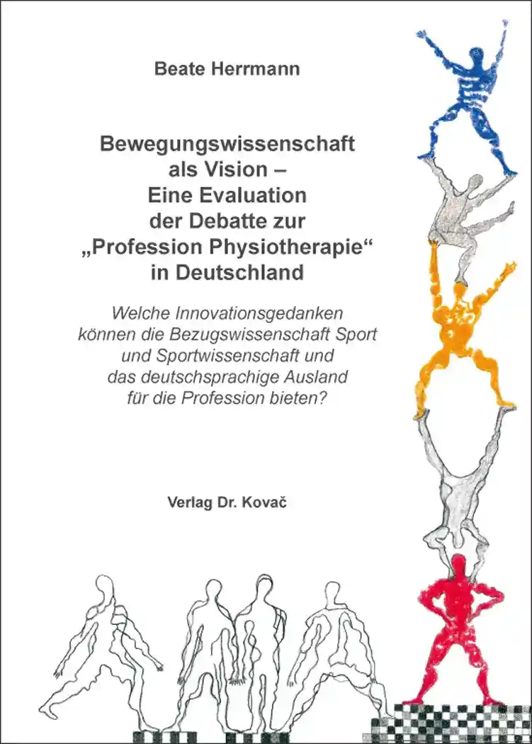 Cover: Bewegungswissenschaft als Vision – Eine Evaluation der Debatte zur „Profession Physiotherapie“ in Deutschland
