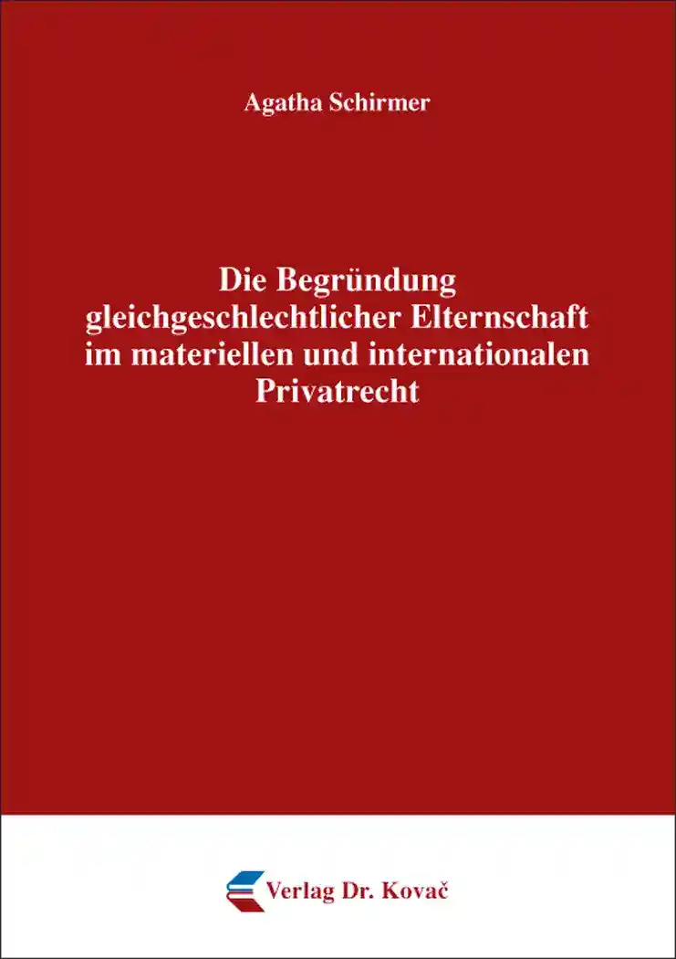 Die Begründung gleichgeschlechtlicher Elternschaft im materiellen und internationalen Privatrecht (Dissertation)