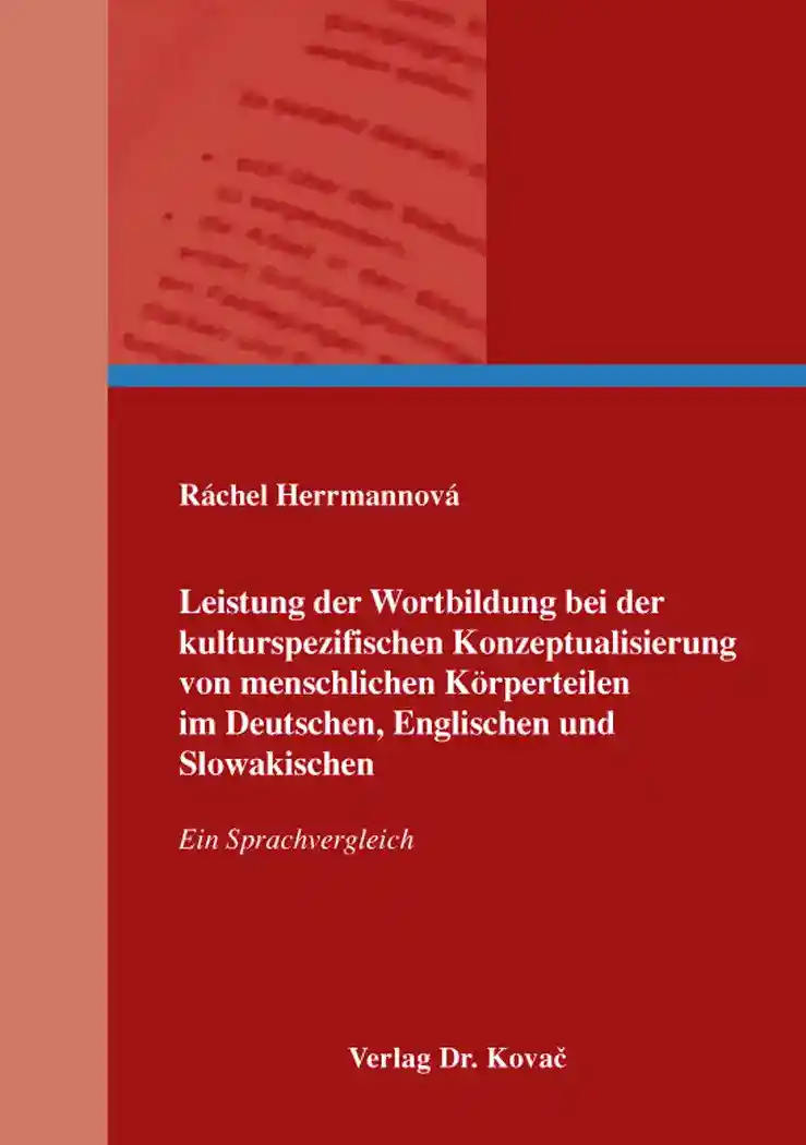 Leistung der Wortbildung bei der kulturspezifischen Konzeptualisierung von menschlichen Körperteilen im Deutschen, Englischen und Slowakischen (Dissertation)