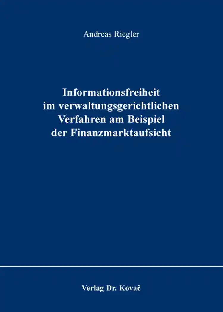 Informationsfreiheit im verwaltungsgerichtlichen Verfahren am Beispiel der Finanzmarktaufsicht (Forschungsarbeit)
