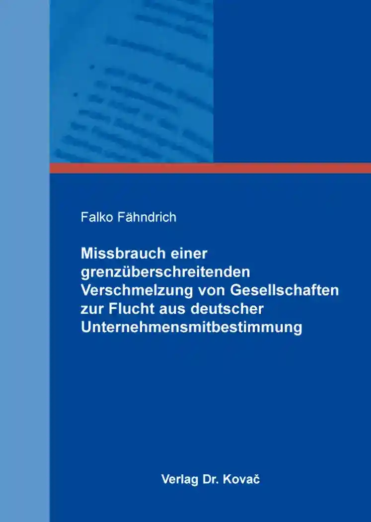 Missbrauch einer grenzüberschreitenden Verschmelzung von Gesellschaften zur Flucht aus deutscher Unternehmensmitbestimmung (Dissertation)