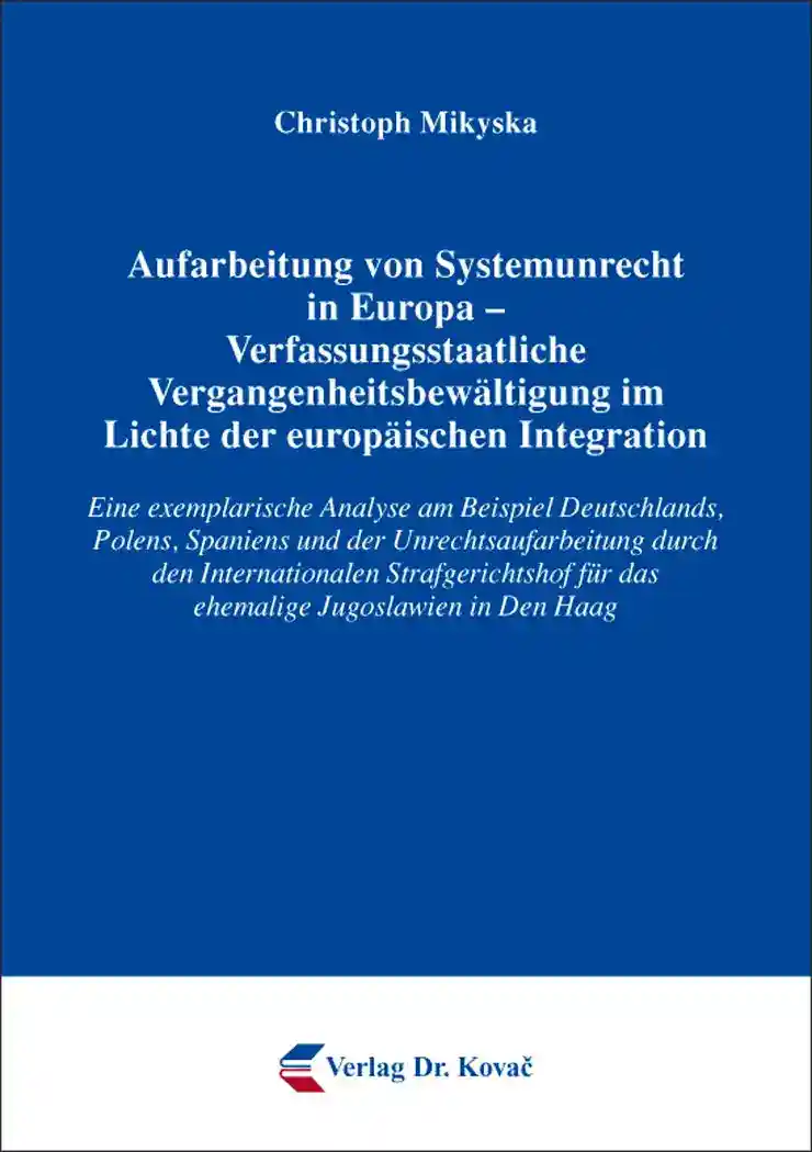 Aufarbeitung von Systemunrecht in Europa – Verfassungsstaatliche Vergangenheitsbewältigung im Lichte der europäischen Integration (Dissertation)