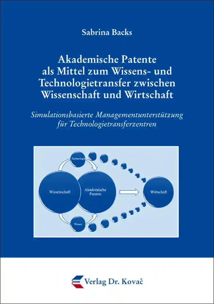 Akademische Patente als Mittel zum Wissens- und Technologietransfer zwischen Wissenschaft und Wirtschaft (Dissertation)