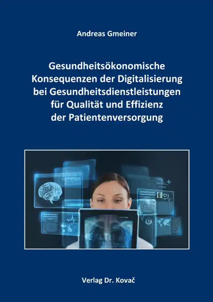 Gesundheitsökonomische Konsequenzen der Digitalisierung bei Gesundheitsdienstleistungen für Qualität und Effizienz der Patientenversorgung (Doktorarbeit)