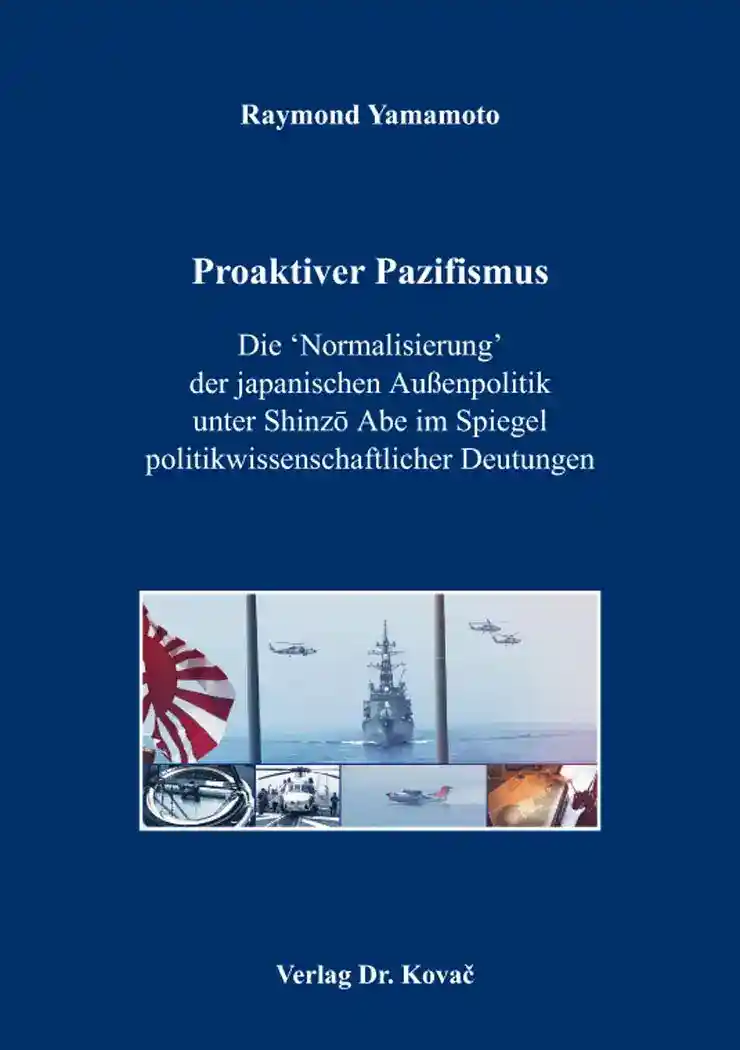 Cover: Proaktiver Pazifismus – Die ‘Normalisierung‘ der japanischen Außenpolitik unter Shinzō Abe im Spiegel politikwissenschaftlicher Deutungen